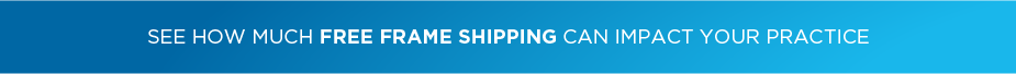 SEE HOW MUCH FREE FRAME SHIPPING CAN IMPACT YOUR PRACTICE